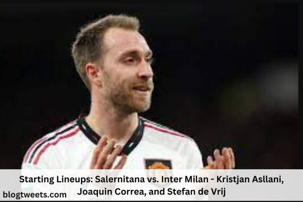 Starting Lineups: Salernitana vs. Inter Milan – Kristjan Asllani, Joaquin Correa, and Stefan de Vrij