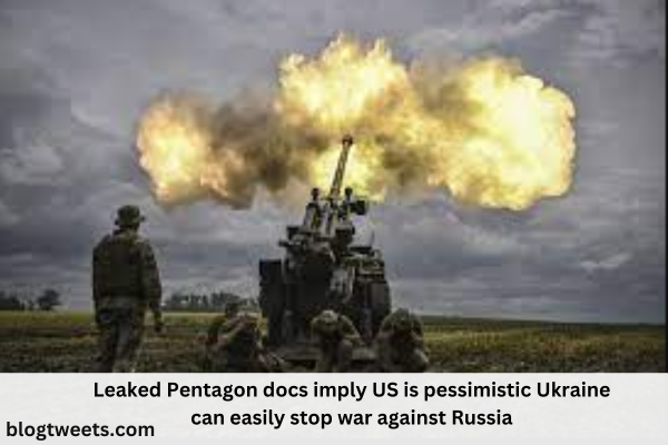 Leaked Pentagon docs imply US is pessimistic Ukraine can easily stop war against Russia