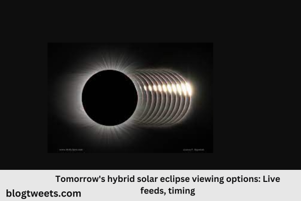 Tomorrow’s hybrid solar eclipse viewing options: Live feeds, timing