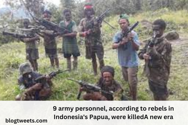 9 army personnel, according to rebels in Indonesia’s Papua, were killed