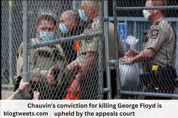 Chauvin’s conviction for killing George Floyd is upheld by the appeals court