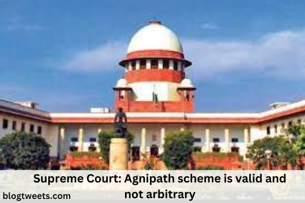 Supreme Court: Agnipath scheme is valid and not arbitrary