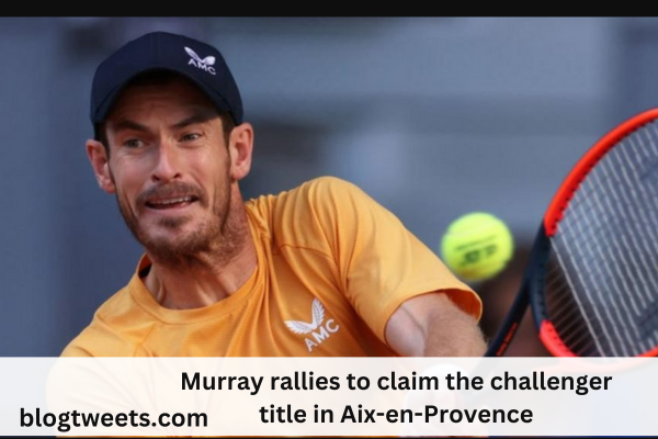 Murray rallies to claim the challenger title in Aix-en-Provence