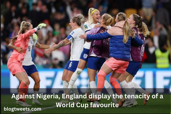 Against Nigeria, England display the tenacity of a World Cup favourite